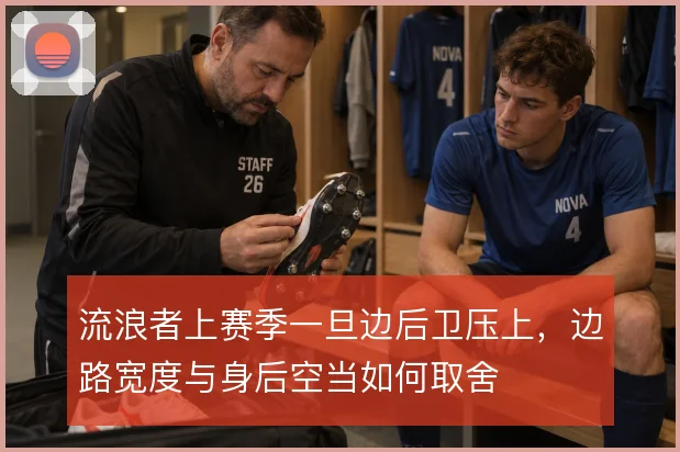 流浪者上赛季一旦边后卫压上，边路宽度与身后空当如何取舍