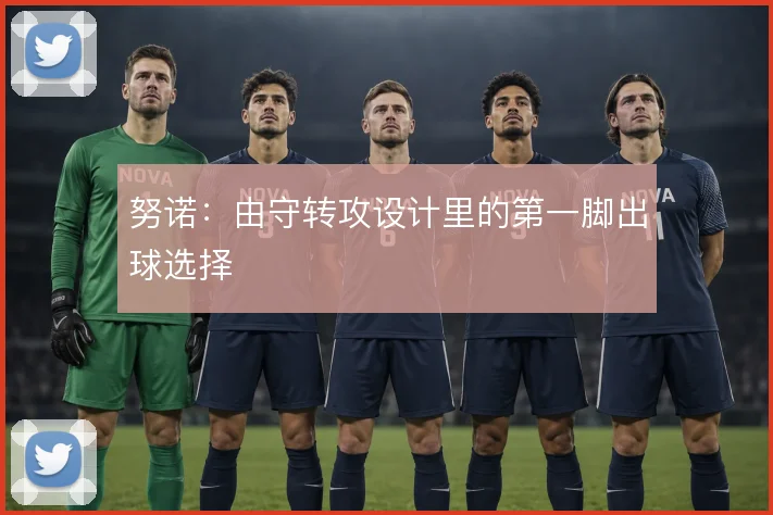 努诺:由守转攻设计里的第一脚出球选择