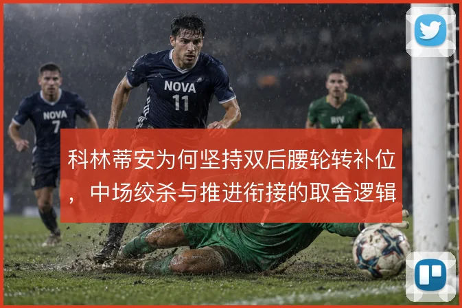 科林蒂安为何坚持双后腰轮转补位，中场绞杀与推进衔接的取舍逻辑