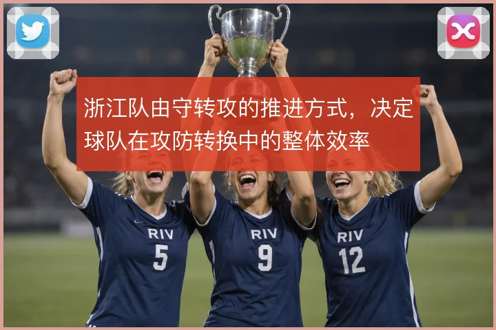 浙江队由守转攻的推进方式，决定球队在攻防转换中的整体效率