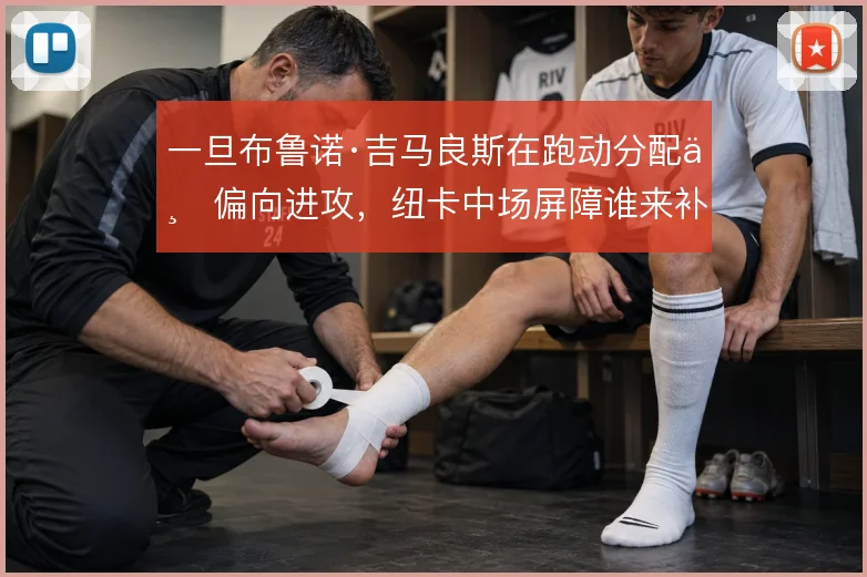 一旦布鲁诺·吉马良斯在跑动分配上偏向进攻，纽卡中场屏障谁来补