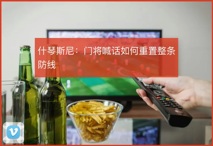 什琴斯尼:门将喊话如何重置整条防线