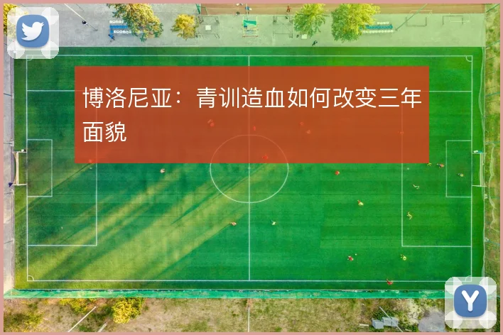 博洛尼亚：青训造血如何改变三年面貌