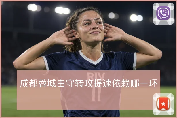 成都蓉城由守转攻提速依赖哪一环