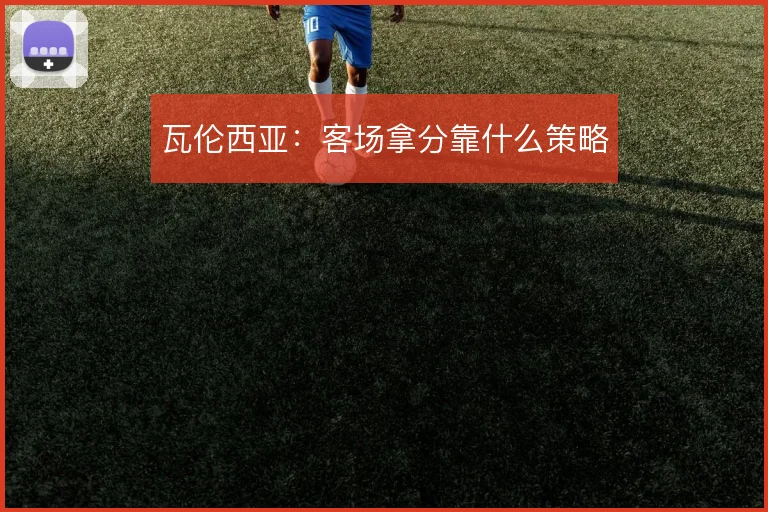 瓦伦西亚：客场拿分靠什么策略