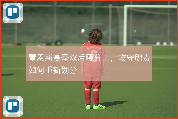 雷恩新赛季双后腰分工,攻守职责如何重新划分