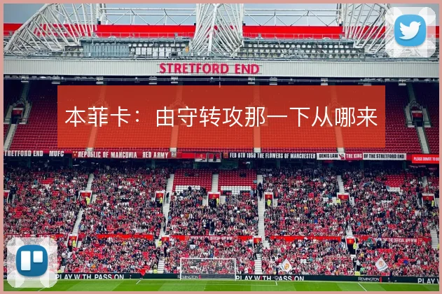 本菲卡：由守转攻那一下从哪来